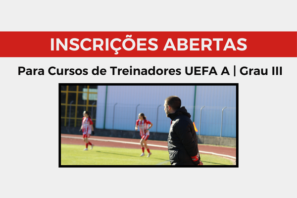 Inscrições Abertas para Cursos de Treinadores UEFA A | Grau III