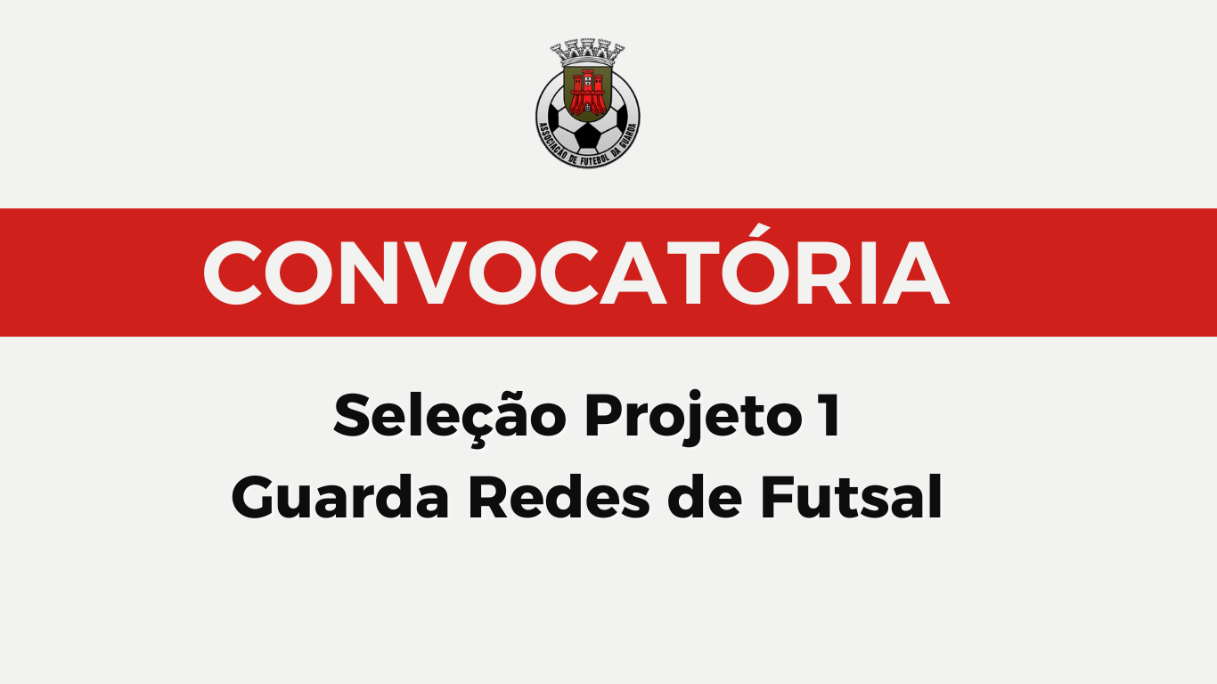 Convocatória - Seleção Projeto 1 / Guarda Redes de Futsal