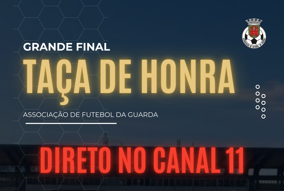 Final da Taça de Honra AF Guarda - Este Domingo em Direto no Canal 11